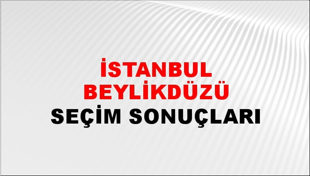 İstanbul BEYLİKDÜZÜ Seçim Sonuçları - 28 Mayıs 2023 Türkiye Cumhurbaşkanlığı İstanbul BEYLİKDÜZÜ Seçim Sonucu ve Oy Sonuçları