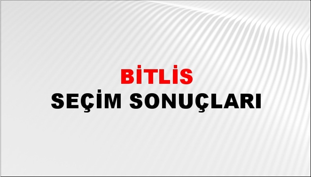 Bitlis Seçim Sonuçları Açıklandı - 28 Mayıs 2023 Türkiye Cumhurbaşkanlığı Bitlis Seçim Sonucu ve Oy Sonuçları