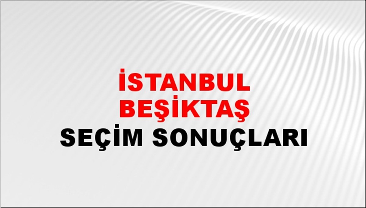 İstanbul BEŞİKTAŞ Seçim Sonuçları - 28 Mayıs 2023 Türkiye Cumhurbaşkanlığı İstanbul BEŞİKTAŞ Seçim Sonucu ve Oy Sonuçları