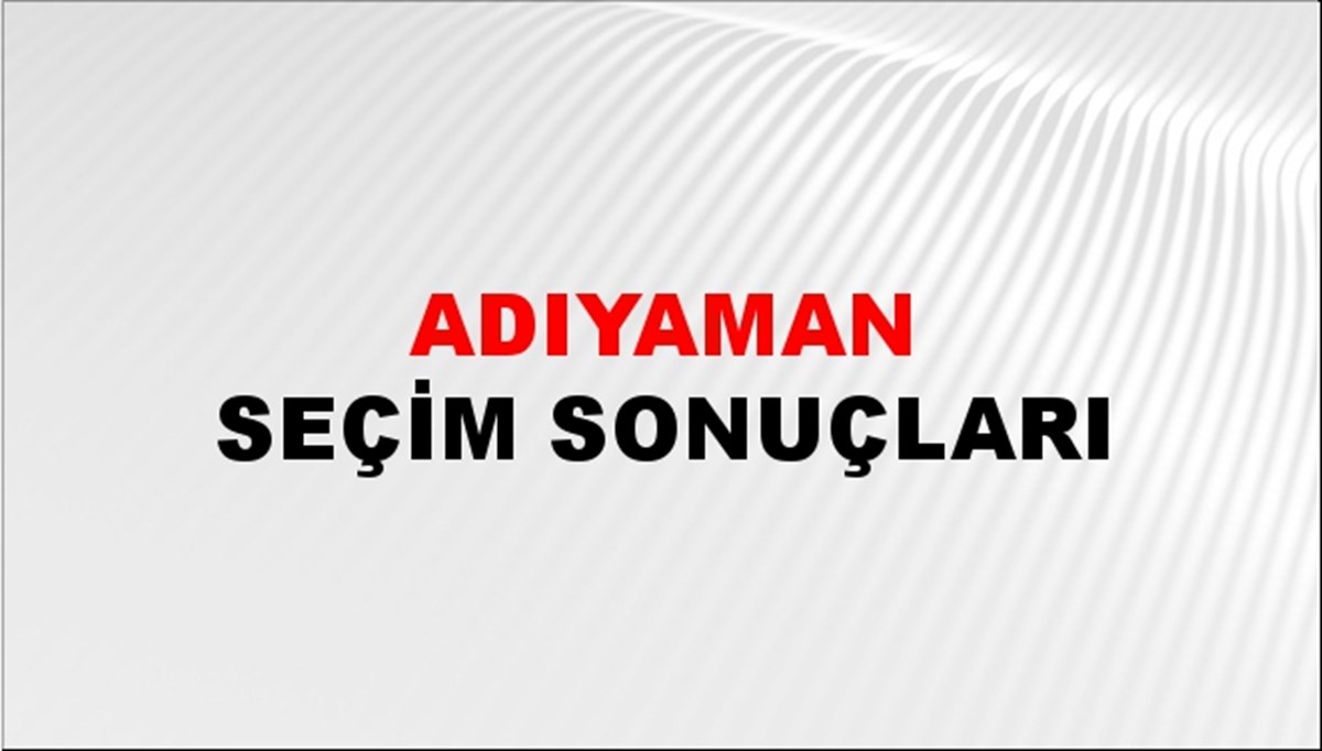Adıyaman Seçim Sonuçları açıklandı - 28 Mayıs 2023 Türkiye Cumhurbaşkanlığı Adıyaman Seçim Sonucu ve Oy Sonuçları