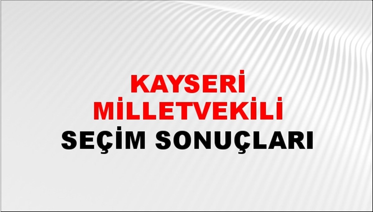 Kayseri Milletvekili Seçim Sonuçları - 2023 Türkiye Cumhurbaşkanlığı Kayseri Milletvekili Seçim Sonucu