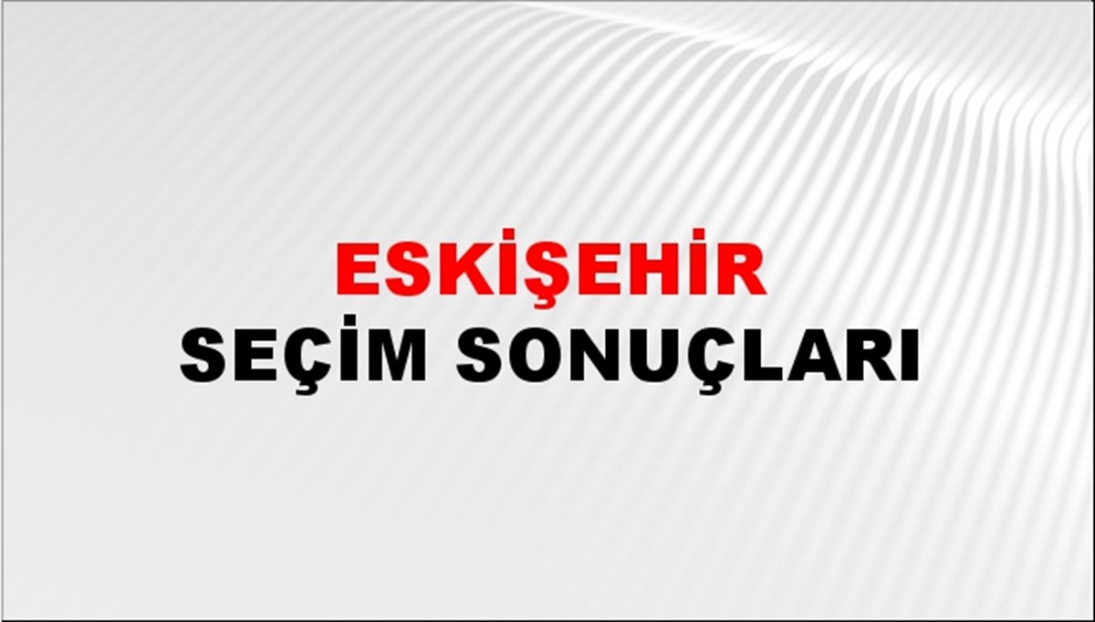 Eskişehir Seçim Sonuçları - 28 Mayıs 2023 Türkiye Cumhurbaşkanlığı Eskişehir Seçim Sonucu ve Oy Sonuçları