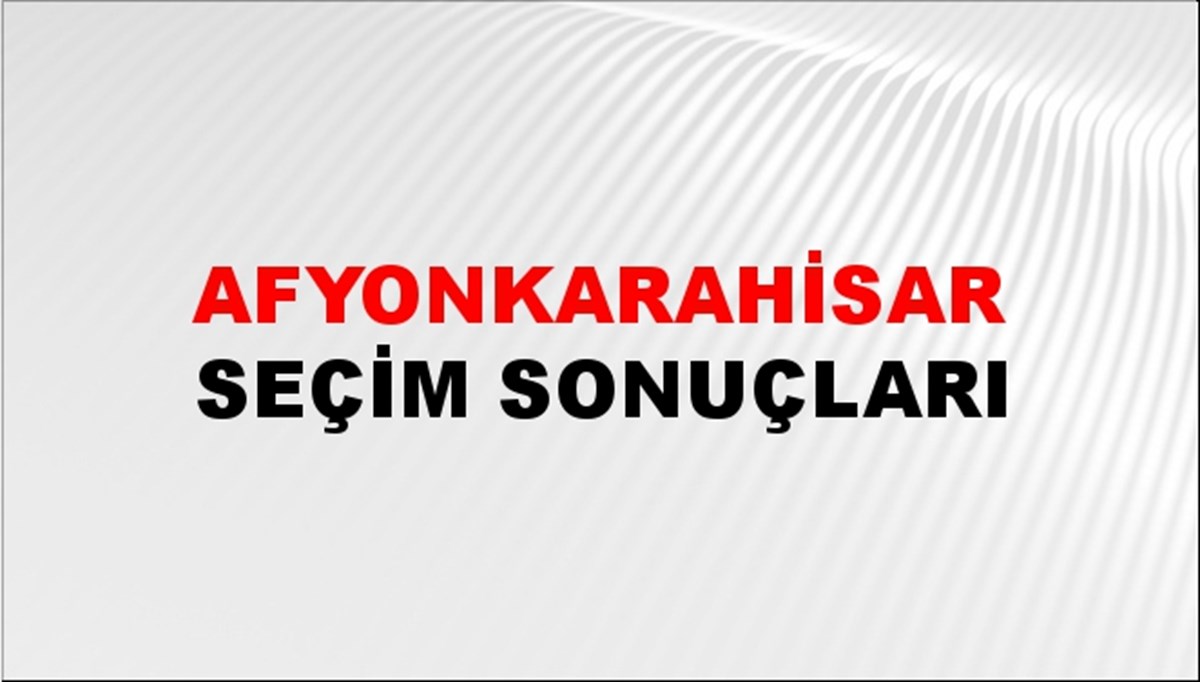 Afyonkarahisar Seçim Sonuçları Açıklandı - 28 Mayıs 2023 Türkiye Cumhurbaşkanlığı Afyonkarahisar Seçim Sonucu ve Oy Sonuçları