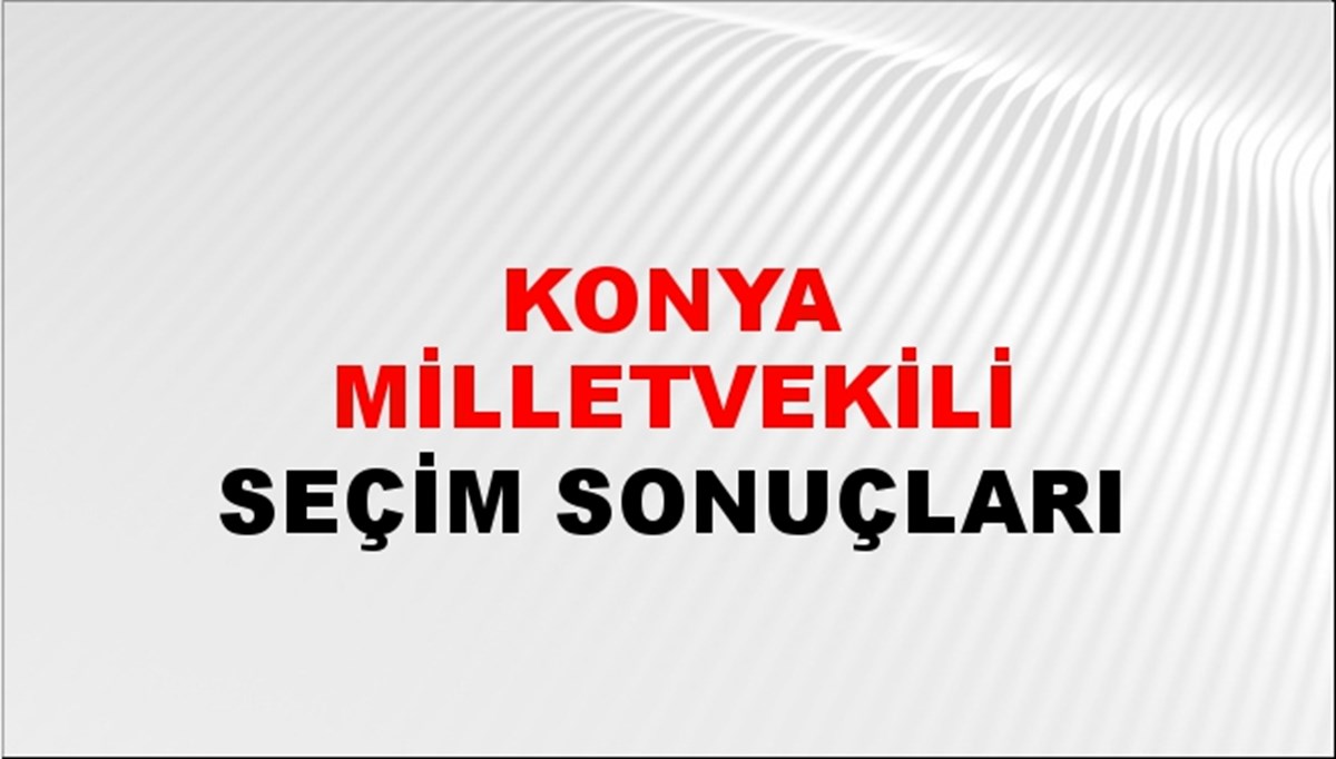 Konya Milletvekili Seçim Sonuçları - 2023 Türkiye Cumhurbaşkanlığı Konya Milletvekili Seçim Sonucu