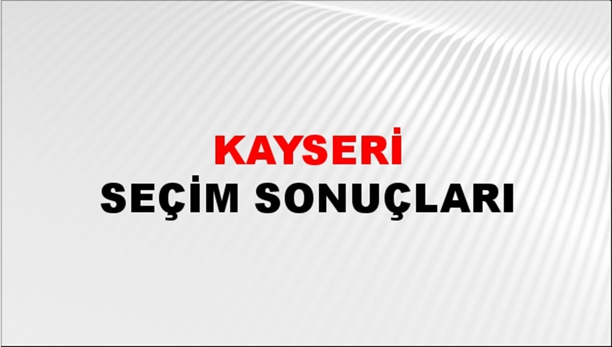 Kayseri Seçim Sonuçları açıklandı - 28 Mayıs 2023 Türkiye Cumhurbaşkanlığı Kayseri Seçim Sonucu ve Oy Sonuçları